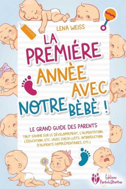 Produktbild: La premi&egrave;re ann&eacute;e avec notre b&eacute;b&eacute; ! Le grand guide des parents: Tout savoir sur le d&eacute;veloppement, l'alimentation, l'&eacute;ducation, etc. (avec check-lists,