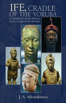Produktbild: Ife, Cradle of the Yoruba A Handbook on the History of the Origin of the Yorubas