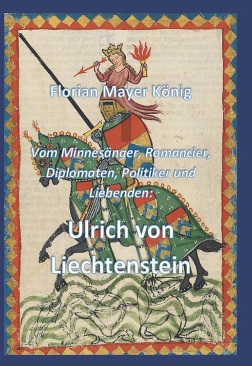 Produktbild: Vom Minnes&auml;nger, Romancier, Diplomaten, Politiker und Liebenden: Ulrich von Liechtenstein