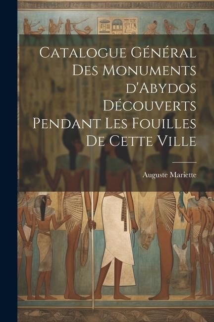 Produktbild: Catalogue g&eacute;n&eacute;ral des monuments d'Abydos d&eacute;couverts pendant les fouilles de cette ville