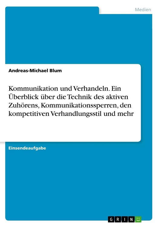 Produktbild: Kommunikation und Verhandeln. Ein &Uuml;berblick &uuml;ber die Technik des aktiven Zuh&ouml;rens, Kommunikationssperren, den kompetitiven Verhandlungsstil und mehr