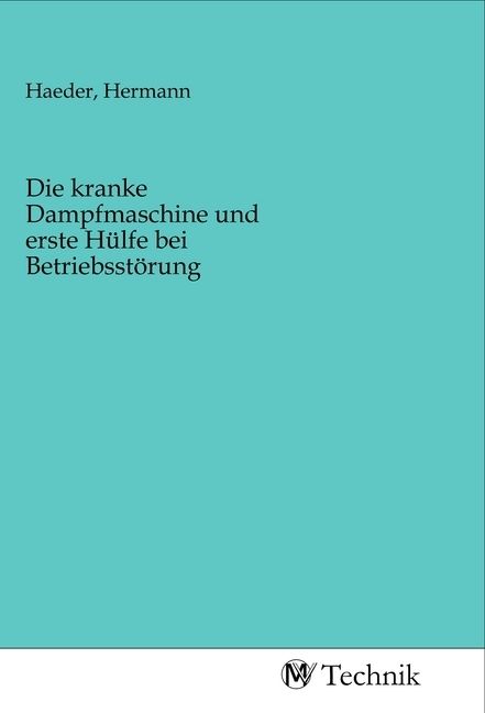 Produktbild: Die kranke Dampfmaschine und erste H&uuml;lfe bei Betriebsst&ouml;rung