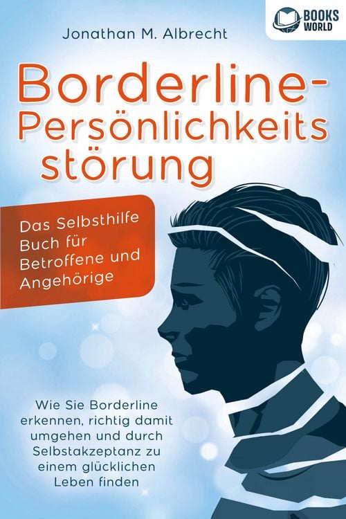 Produktbild: Borderline-Pers&ouml;nlichkeitsst&ouml;rung - Das Selbsthilfe Buch f&uuml;r Betroffene und Angeh&ouml;rige: Wie Sie Borderline erkennen, richtig damit umgehen und durch Selbstakzeptanz zu einem gl&uuml;cklichen Leben finden