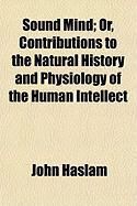Produktbild: Sound Mind; Or, Contributions to the Natural History and Physiology of the Human Intellect