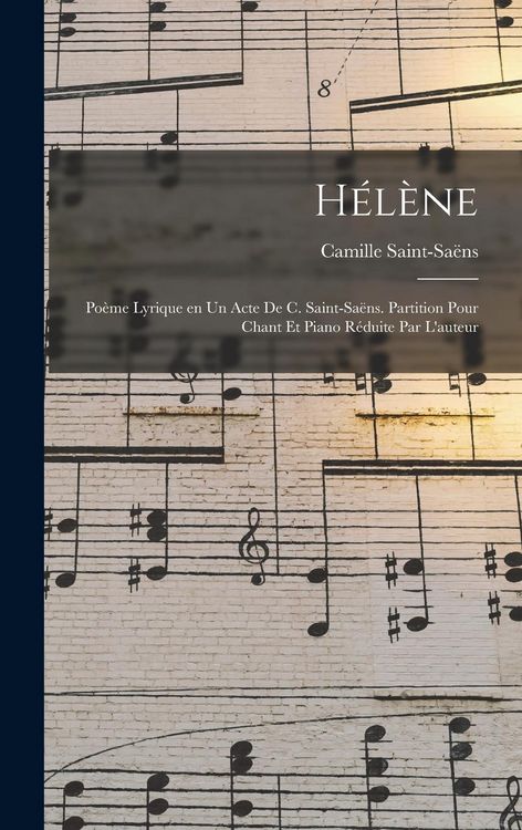 Produktbild: H&eacute;l&egrave;ne; po&egrave;me lyrique en un acte de C. Saint-Sa&euml;ns. Partition pour chant et piano r&eacute;duite par l'auteur