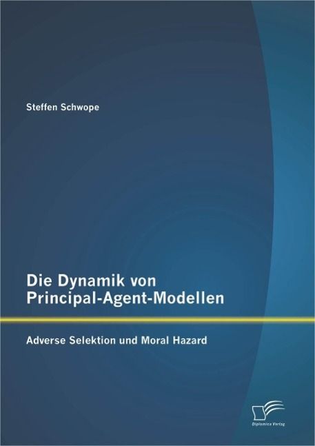 Produktbild: Die Dynamik von Principal-Agent-Modellen: Adverse Selektion und Moral Hazard