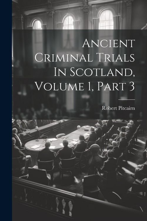 Produktbild: Ancient Criminal Trials In Scotland, Volume 1, Part 3