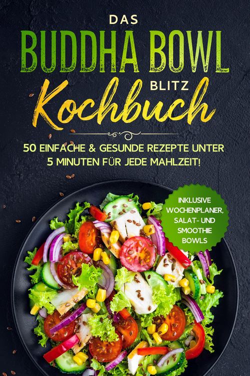 Produktbild: Das Buddha Bowl Blitz Kochbuch: 50 einfache & gesunde Rezepte unter 5 Minuten f&uuml;r jede Mahlzeit! - Inklusive Wochenplaner, Salat- und Smoothie Bowls