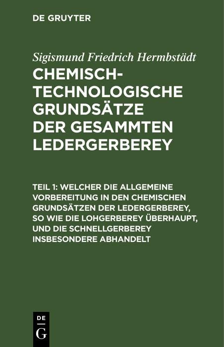 Produktbild: Welcher die allgemeine Vorbereitung in den chemischen Grunds&auml;tzen der Ledergerberey, so wie die Lohgerberey &uuml;berhaupt, und die Schnellgerberey insbeso
