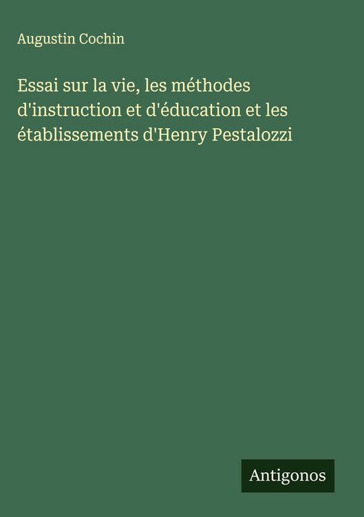 Produktbild: Essai sur la vie, les m&eacute;thodes d'instruction et d'&eacute;ducation et les &eacute;tablissements d'Henry Pestalozzi