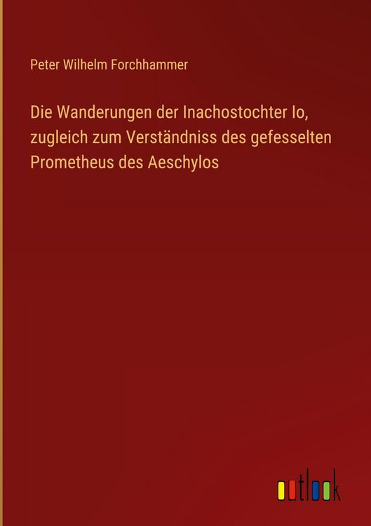 Produktbild: Die Wanderungen der Inachostochter Io, zugleich zum Verst&auml;ndniss des gefesselten Prometheus des Aeschylos