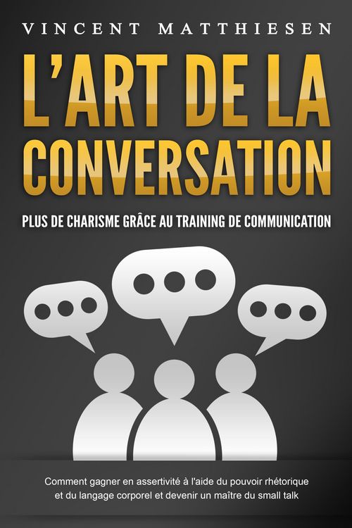 Produktbild: L'ART DE LA CONVERSATION - Plus de charisme gr&acirc;ce au training de communication: Comment gagner en assertivit&eacute; &agrave; l'aide du pouvoir rh&eacute;torique et du lan