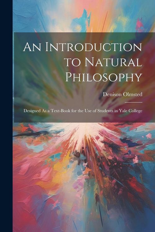 Produktbild: An Introduction to Natural Philosophy: Designed As a Text-Book for the Use of Students in Yale College