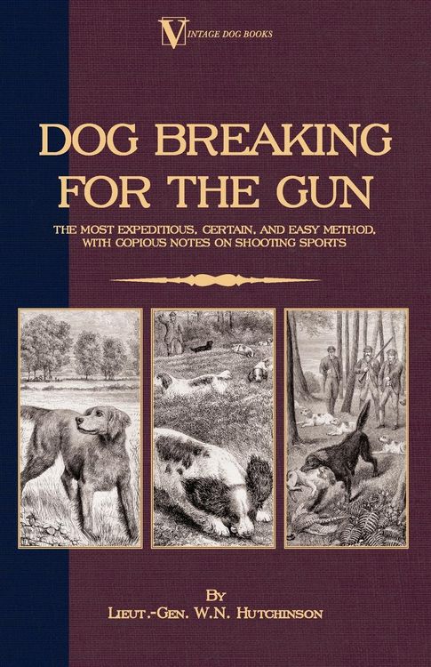 Produktbild: Dog Breaking for the Gun: The Most Expeditious, Certain and Easy Method, with Copious Notes on Shooting Sports