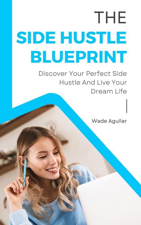Produktbild: The Side Hustle Blueprint - Discover Your Perfect Side Hustle And Live Your Dream Life