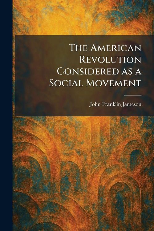 Produktbild: The American Revolution Considered as a Social Movement