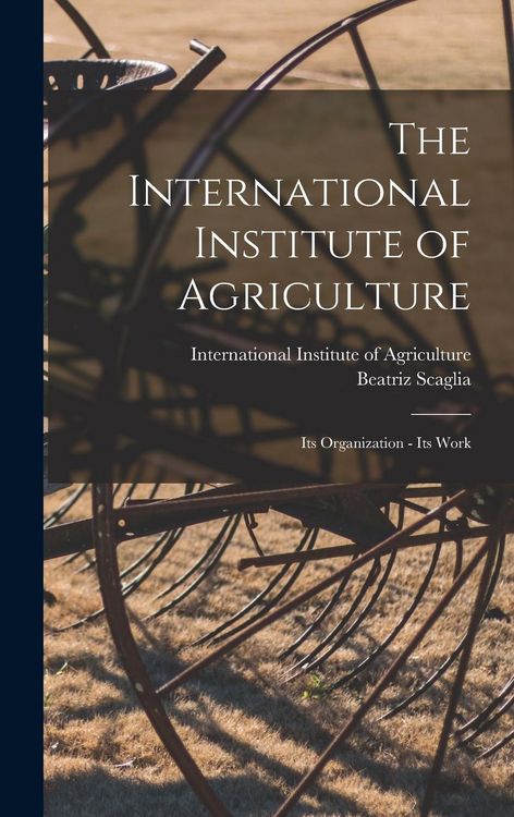 Produktbild: The International Institute of Agriculture: Its Organization - Its Work