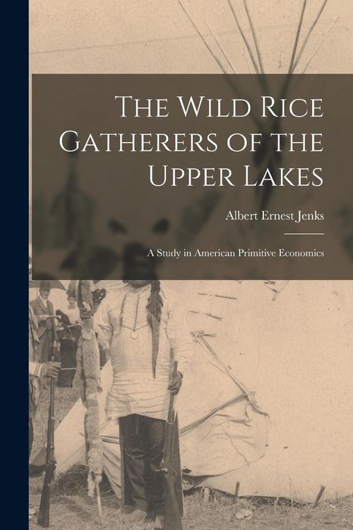 Produktbild: The Wild Rice Gatherers of the Upper Lakes: A Study in American Primitive Economics
