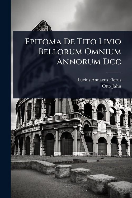 Produktbild: Epitoma De Tito Livio Bellorum Omnium Annorum Dcc