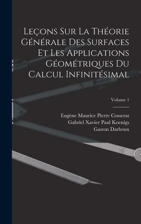 Produktbild: Le&ccedil;ons Sur La Th&eacute;orie G&eacute;n&eacute;rale Des Surfaces Et Les Applications G&eacute;om&eacute;triques Du Calcul Infinit&eacute;simal; Volume 1