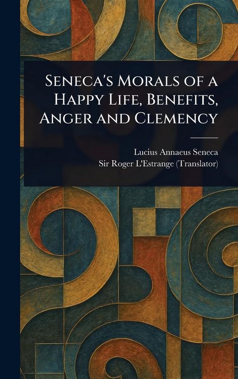 Produktbild: Seneca's Morals of a Happy Life, Benefits, Anger and Clemency