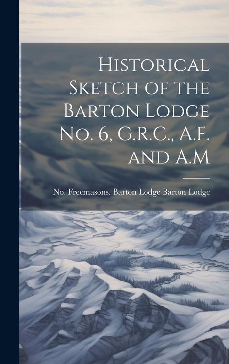 Produktbild: Historical Sketch of the Barton Lodge No. 6, G.R.C., A.F. and A.M