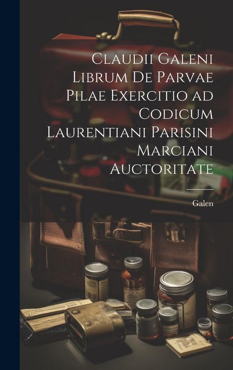 Produktbild: Claudii Galeni librum De parvae pilae exercitio ad codicum Laurentiani Parisini Marciani auctoritate