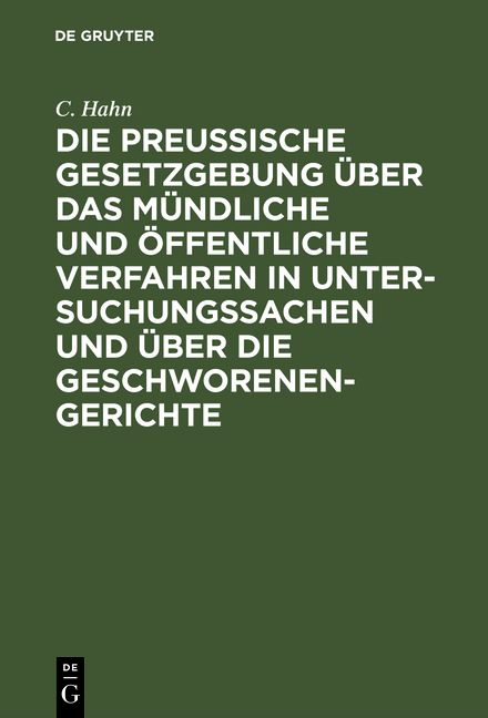 Produktbild: Die preussische Gesetzgebung &uuml;ber das m&uuml;ndliche und &ouml;ffentliche Verfahren in Untersuchungssachen und &uuml;ber die Geschworenen-Gerichte