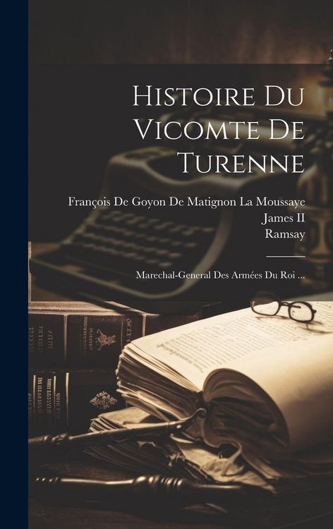 Produktbild: Histoire Du Vicomte De Turenne: Marechal-General Des Arm&eacute;es Du Roi ...