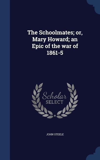 Produktbild: The Schoolmates; or, Mary Howard; an Epic of the war of 1861-5