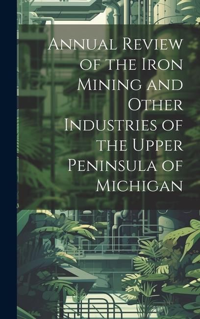 Produktbild: Annual Review of the Iron Mining and Other Industries of the Upper Peninsula of Michigan