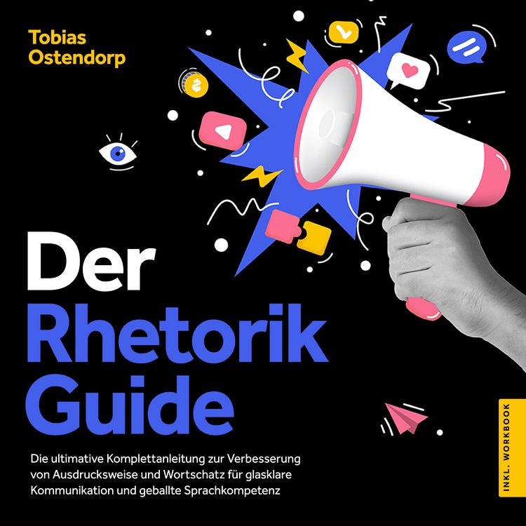 Produktbild: Der Rhetorik Guide: Die ultimative Komplettanleitung zur Verbesserung von Ausdrucksweise und Wortschatz f&uuml;r glasklare Kommunikation und geballte Sprachkompetenz - inkl. Workbook
