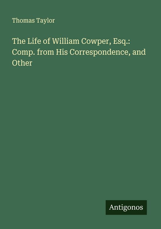 Produktbild: The Life of William Cowper, Esq.: Comp. from His Correspondence, and Other