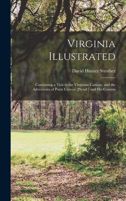 Produktbild: Virginia Illustrated: Containing a Visit to the Virginian Canaan, and the Adventures of Porte Crayon [Pseud.] and His Cousins