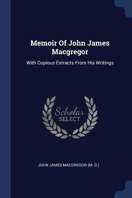Produktbild: Memoir Of John James Macgregor: With Copious Extracts From His Writings