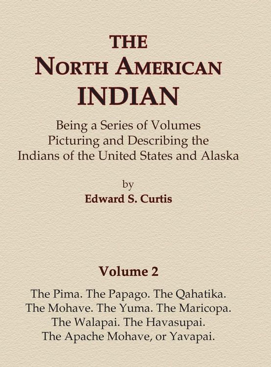 Produktbild: The North American Indian Volume 2 - The Pima, The Papago, The Qahatika, The Mohave, The Yuma, The Maricopa, The Walapai, Havasupai, The Apache Mohave, or Yavapai