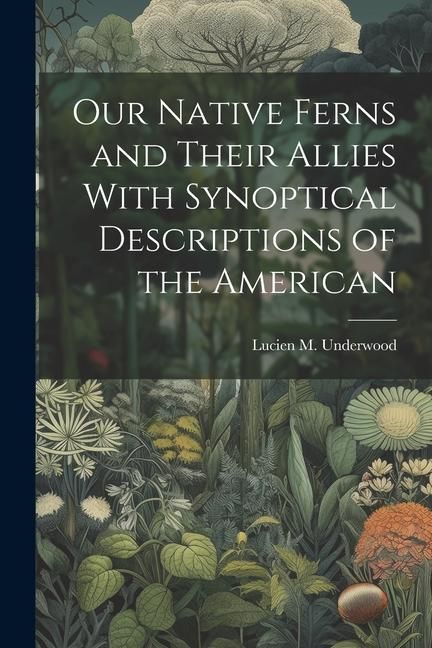 Produktbild: Our Native Ferns and Their Allies With Synoptical Descriptions of the American