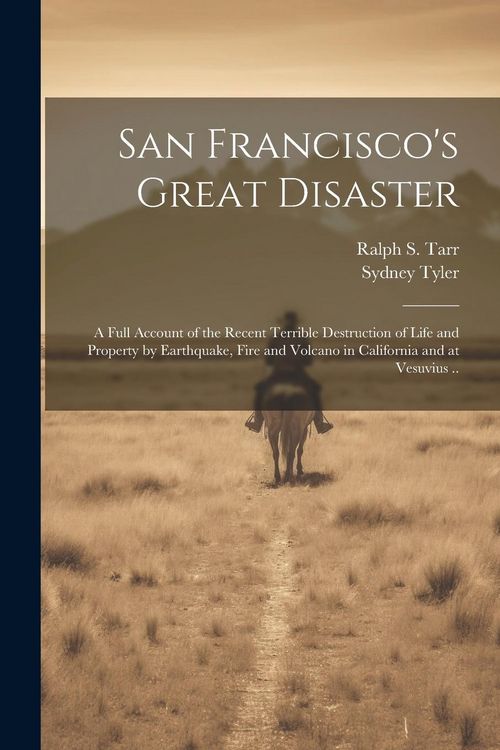 Produktbild: San Francisco's Great Disaster; a Full Account of the Recent Terrible Destruction of Life and Property by Earthquake, Fire and Volcano in California a