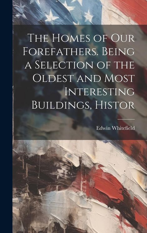 Produktbild: The Homes of our Forefathers. Being a Selection of the Oldest and Most Interesting Buildings, Histor