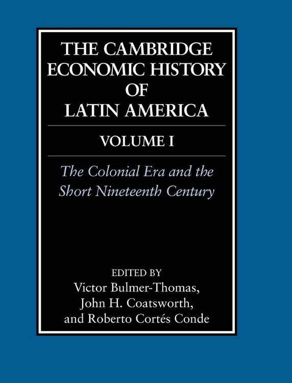 Produktbild: The Cambridge Economic History of Latin America: Volume 1, The Colonial Era and the Short Nineteenth Century. Vol.1