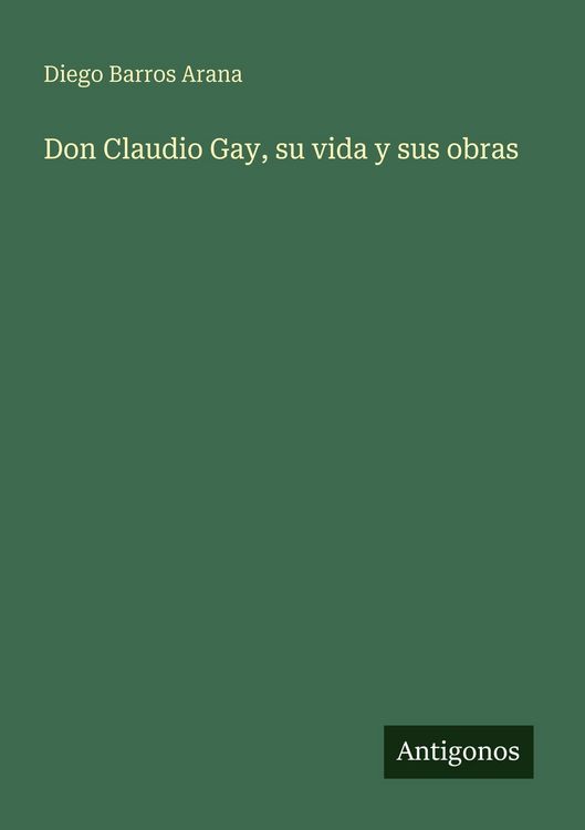 Produktbild: Don Claudio Gay, su vida y sus obras