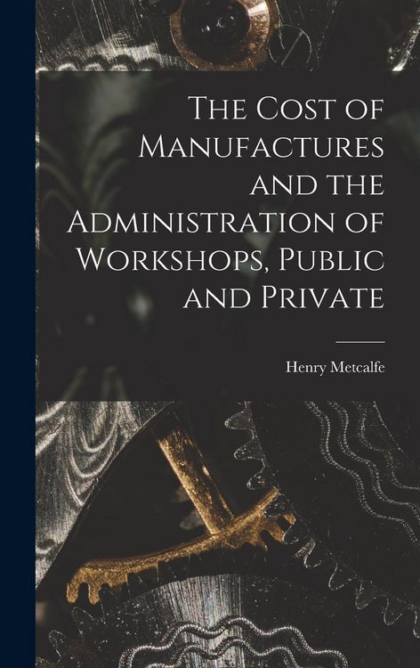 Produktbild: The Cost of Manufactures and the Administration of Workshops, Public and Private