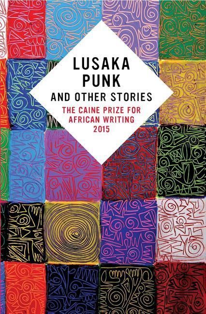 Produktbild: Lusaka Punk and Other Stories: The Caine Prize for African Writing 2015