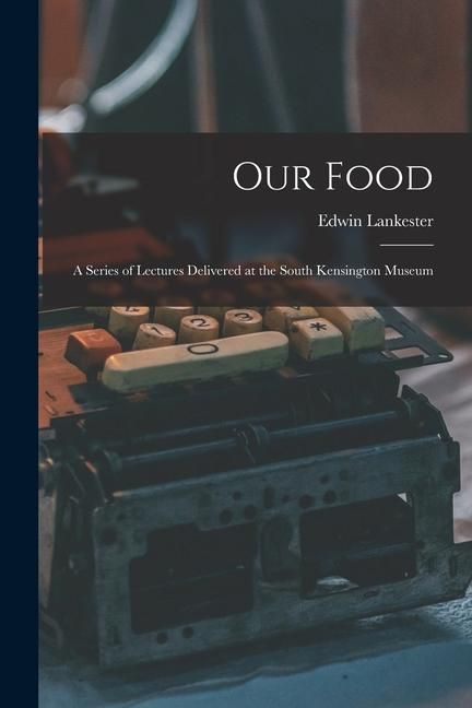Produktbild: Our Food: a Series of Lectures Delivered at the South Kensington Museum