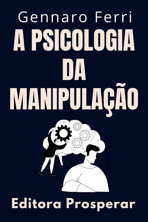 Produktbild: A Psicologia Da Manipula&ccedil;&atilde;o - Como Identificar E Se Livrar De Pessoas Manipuladoras (Cole&ccedil;&atilde;o Intelig&ecirc;ncia Emocional, #8)