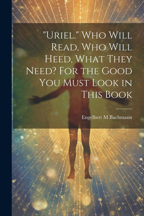 Produktbild: "Uriel." Who Will Read, Who Will Heed, What They Need? For the Good You Must Look in This Book