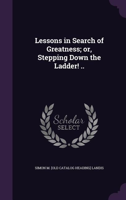 Produktbild: Lessons in Search of Greatness; or, Stepping Down the Ladder! ..