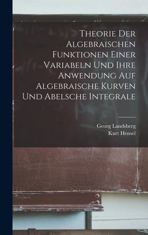 Produktbild: Theorie Der Algebraischen Funktionen Einer Variabeln Und Ihre Anwendung Auf Algebraische Kurven Und Abelsche Integrale
