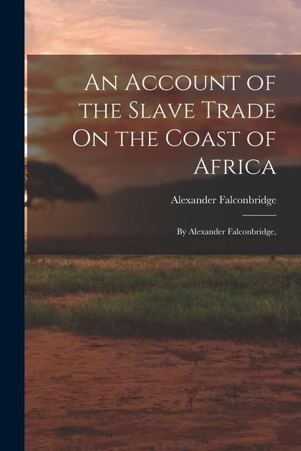 Produktbild: An Account of the Slave Trade On the Coast of Africa: By Alexander Falconbridge,
