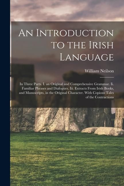Produktbild: An Introduction to the Irish Language: In Three Parts. I. an Original and Comprehensive Grammar. Ii. Familiar Phrases and Dialogues. Iii. Extracts Fro